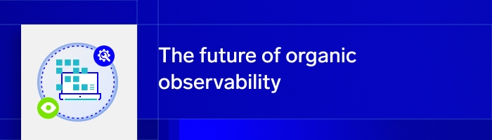 The future of organic observability
